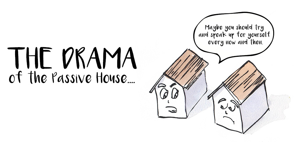 the drama of passive house<br />
